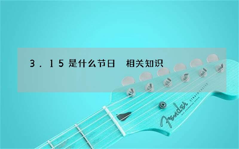 3.15是什么节日 相关知识